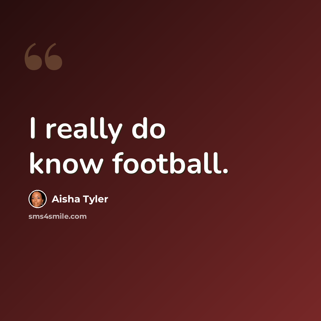 “I really do know football.” quote by Aisha Tyler