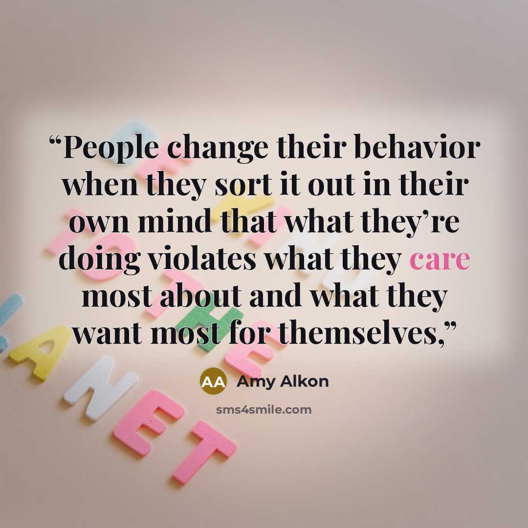 “People change their behavior when they sort it out in their own mind that what they’re doing violates what they care most about and what they want most for themselves,” quote by Amy Alkon