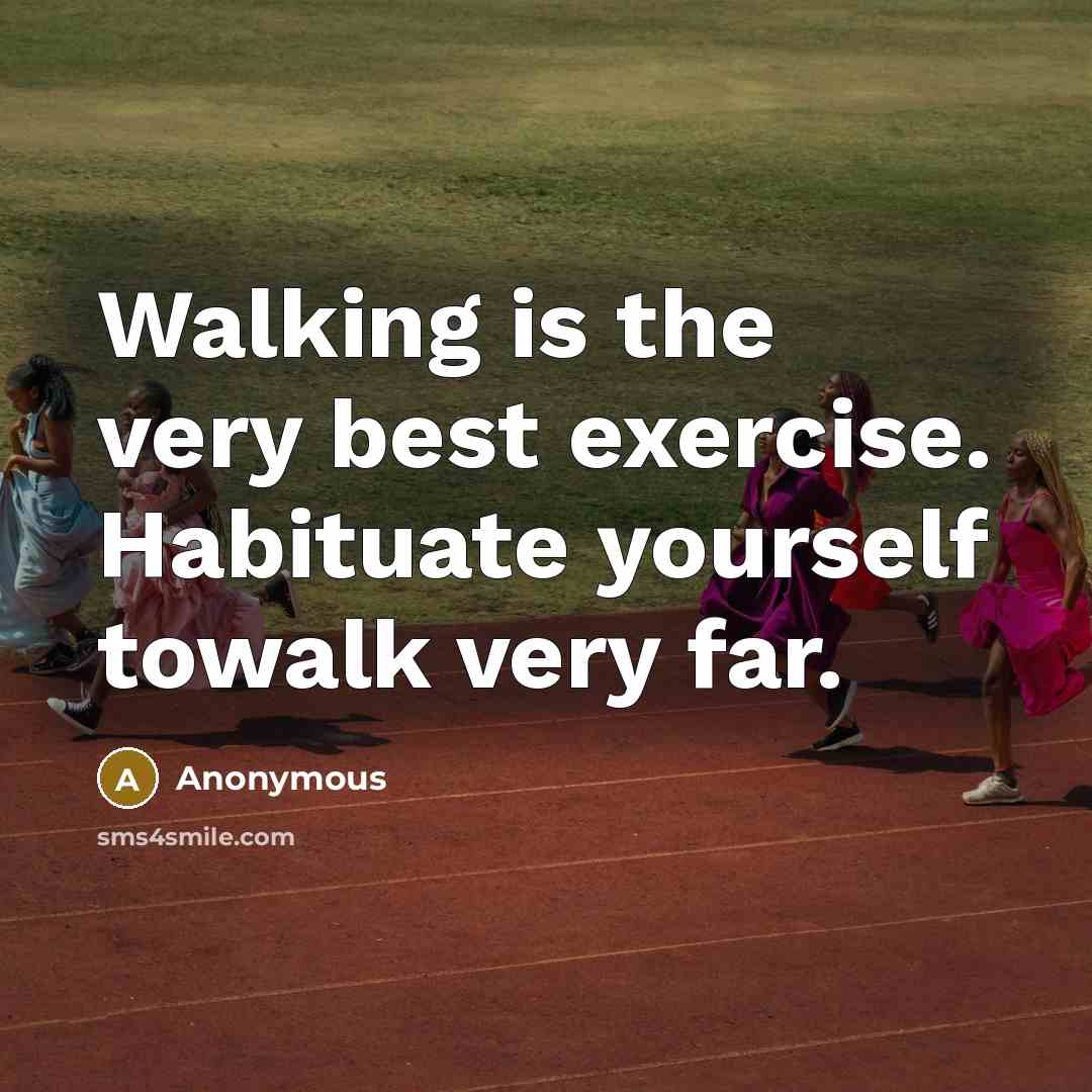“Walking is the very best exercise. Habituate yourself towalk very far.” quote by Anonymous