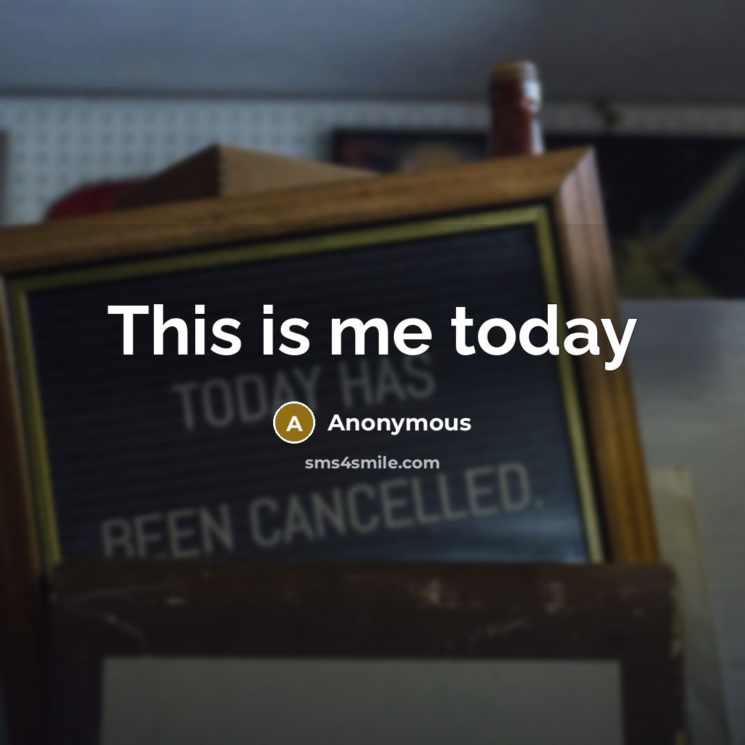 “This is me today” quote by Anonymous