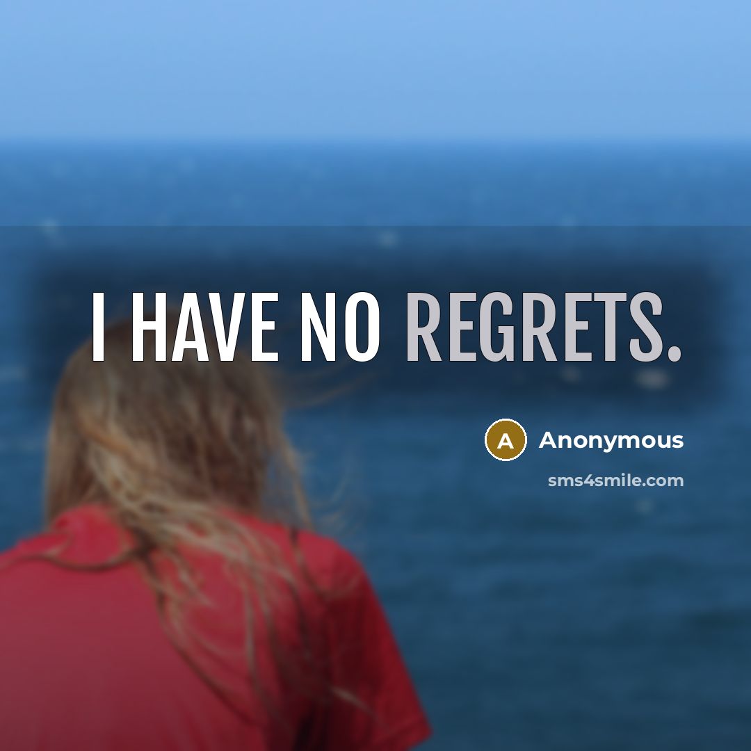 “I have no regrets.” quote by Anonymous