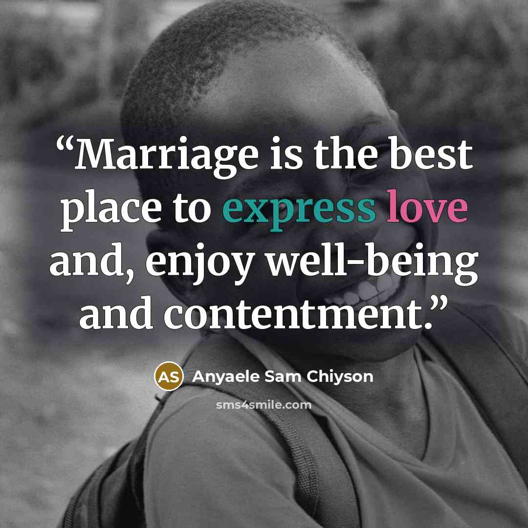 “Marriage is the best place to express love and, enjoy well-being and contentment.” quote by Anyaele Sam Chiyson