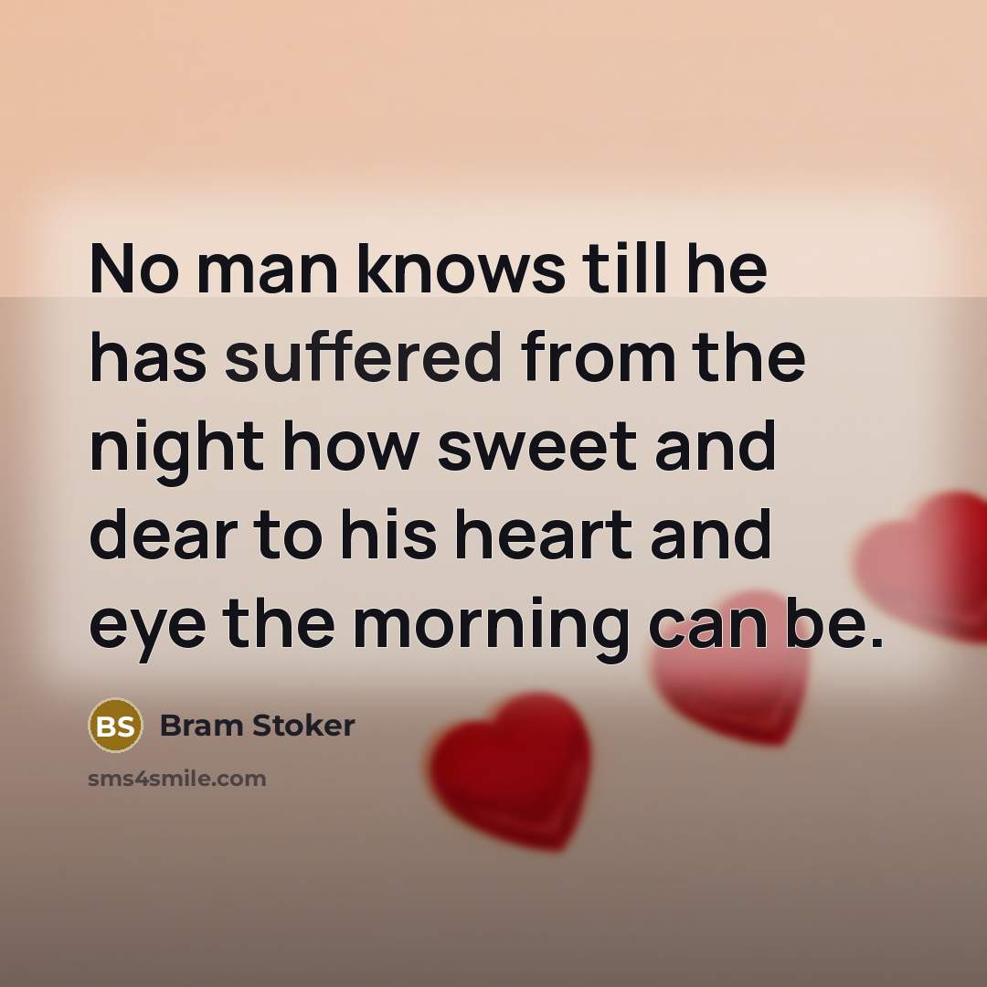 “No man knows till he has suffered from the night how sweet and dear to his heart and eye the morning can be.” quote by Bram Stoker
