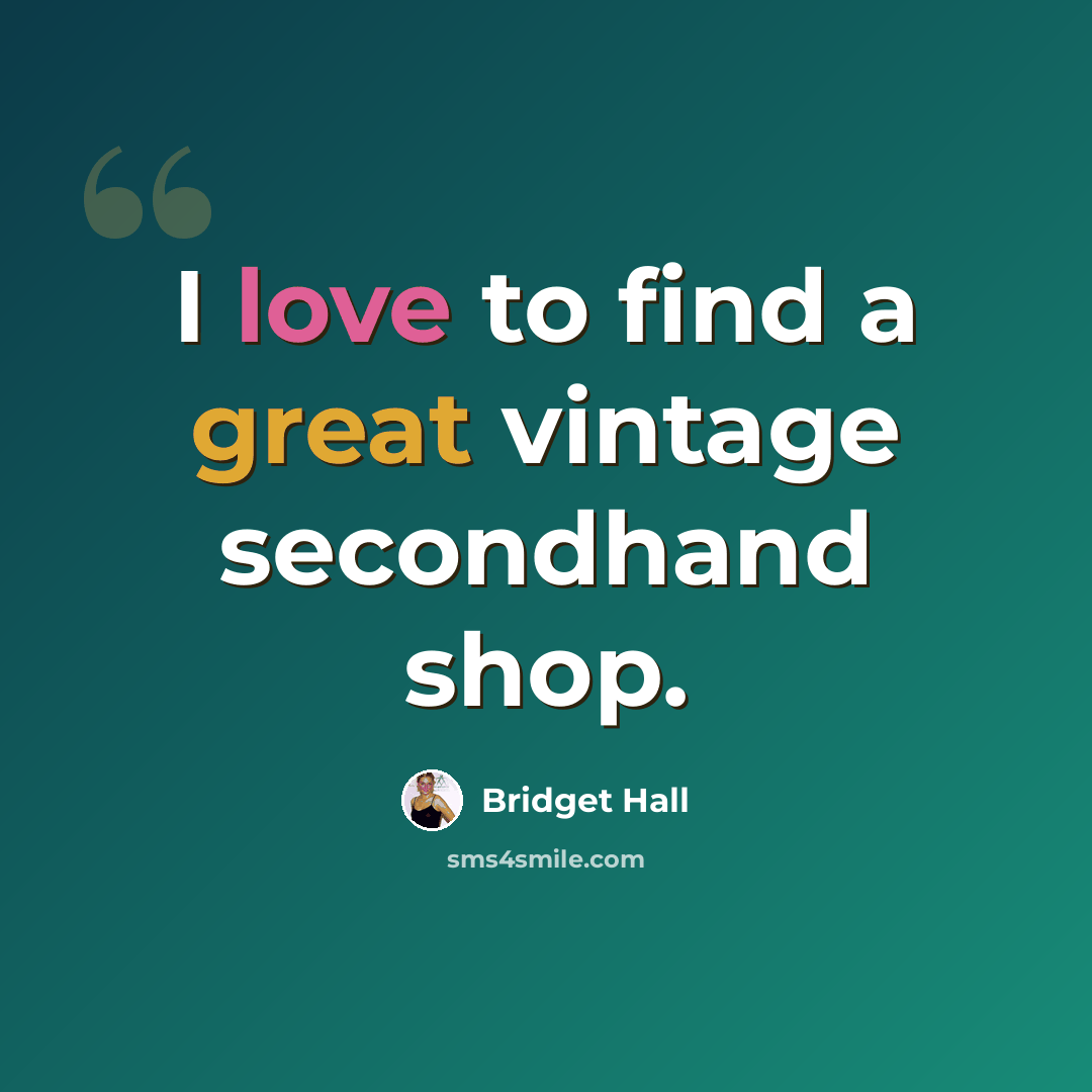 “I love to find a great vintage secondhand shop.” quote by Bridget Hall