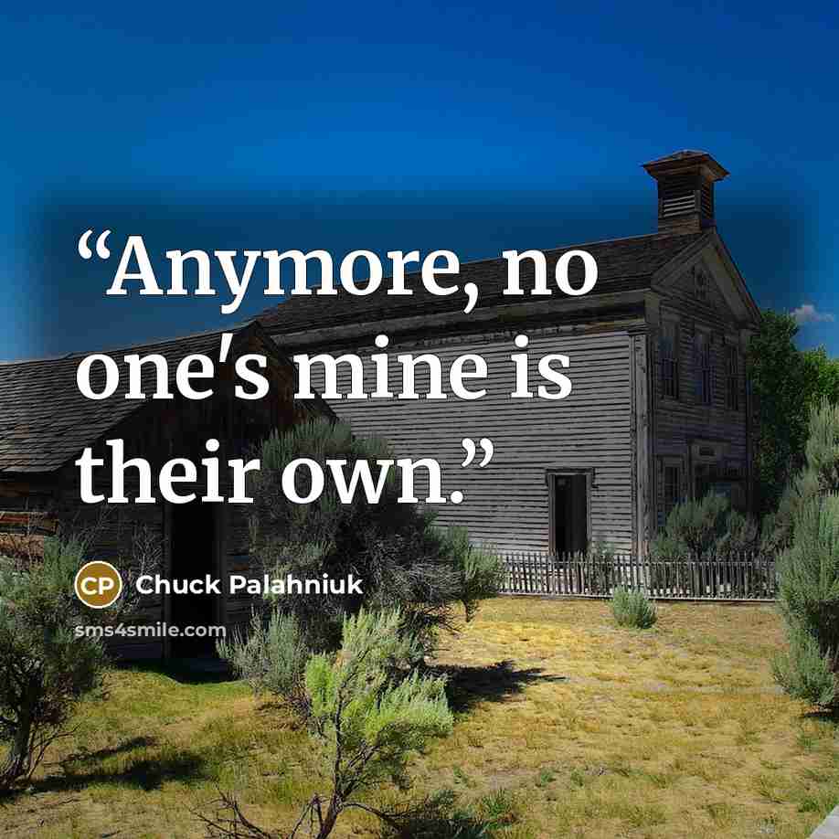 “Anymore, no one's mine is their own.” quote by Chuck Palahniuk