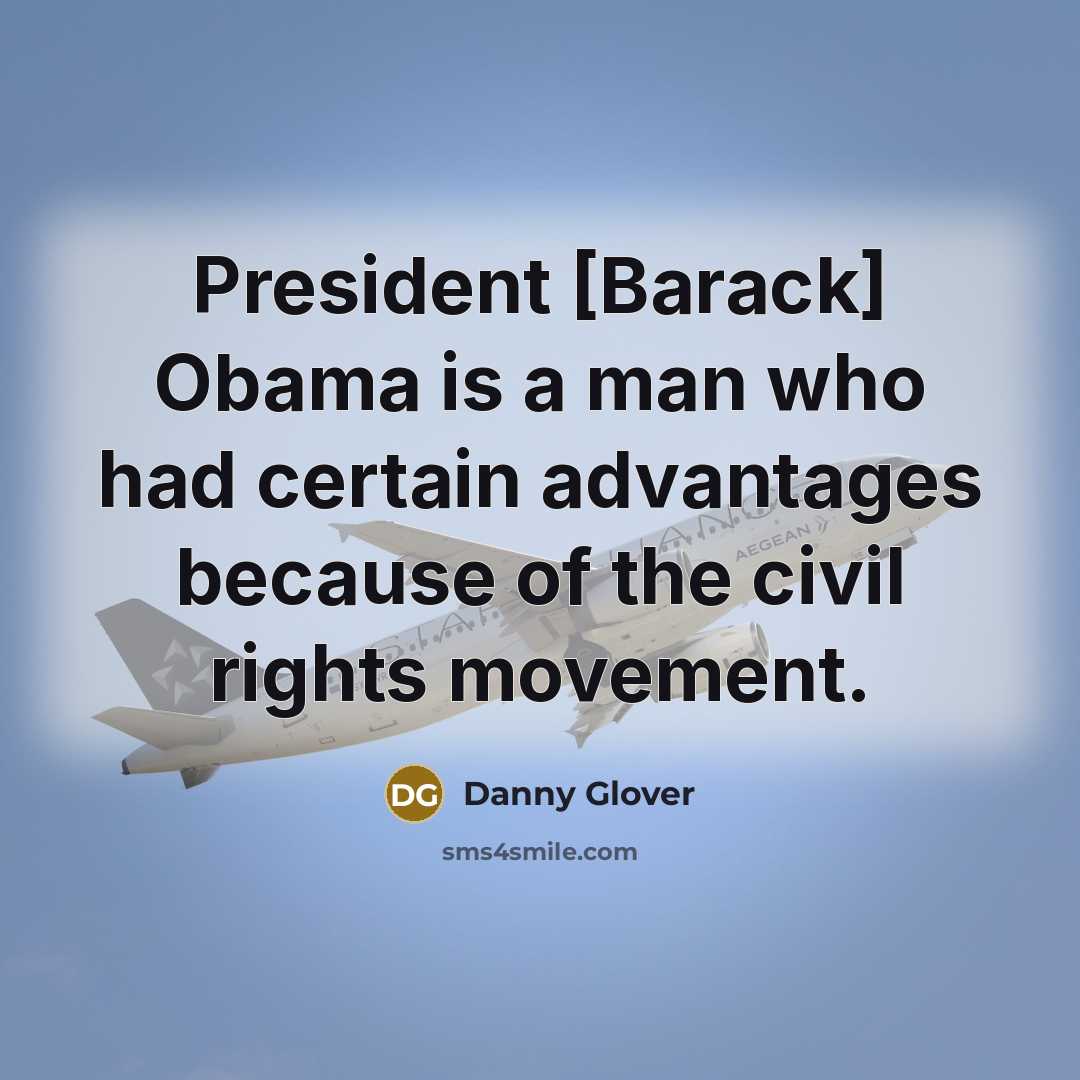 “President [Barack] Obama is a man who had certain advantages because of the civil rights movement.” quote by Danny Glover