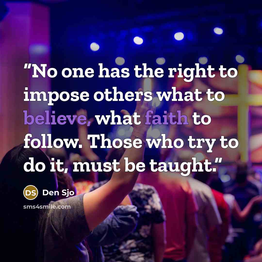 “No one has the right to impose others what to believe, what faith to follow. Those who try to do it, must be taught.” quote by Den Sjo