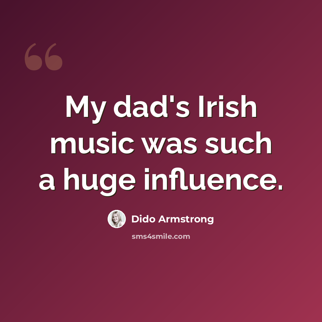“My dad's Irish music was such a huge influence.” quote by Dido Armstrong
