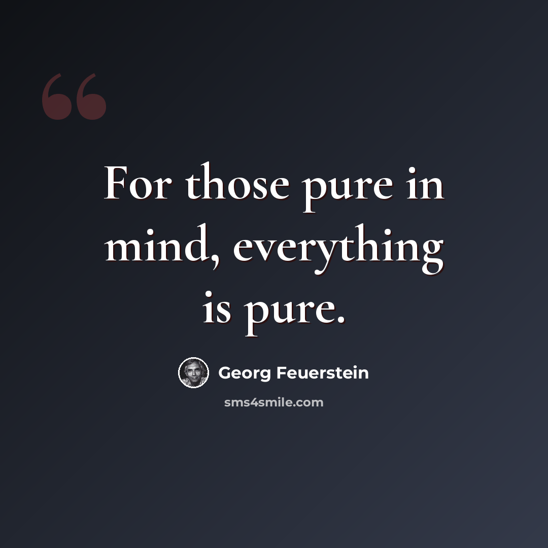 “For those pure in mind, everything is pure.” quote by Georg Feuerstein