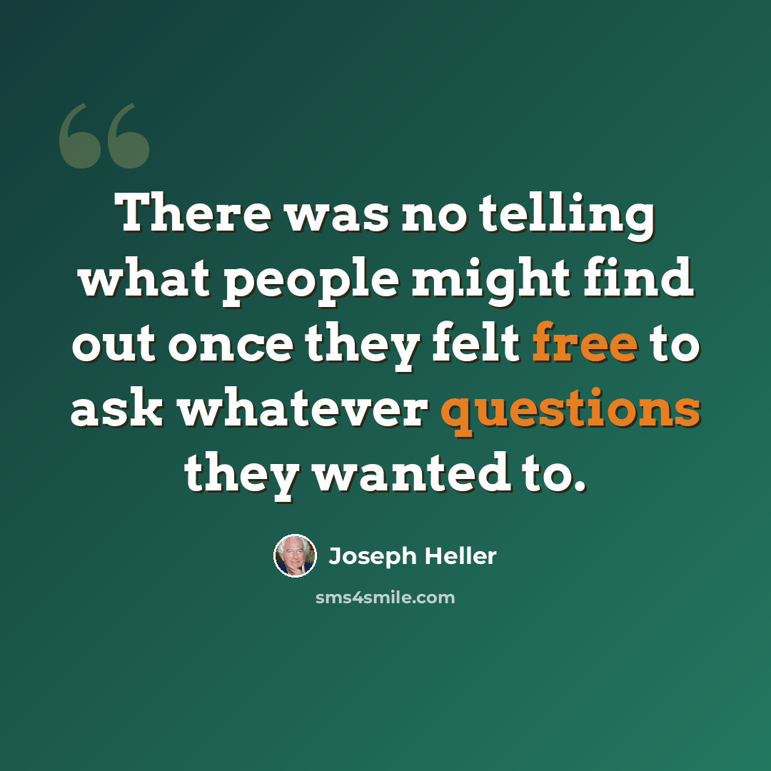 “There was no telling what people might find out once they felt free to ask whatever questions they wanted to.” quote by Joseph Heller