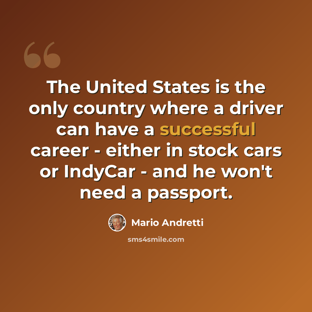 “The United States is the only country where a driver can have a successful career - either in stock cars or IndyCar - and he won't need a passport.” quote by Mario Andretti