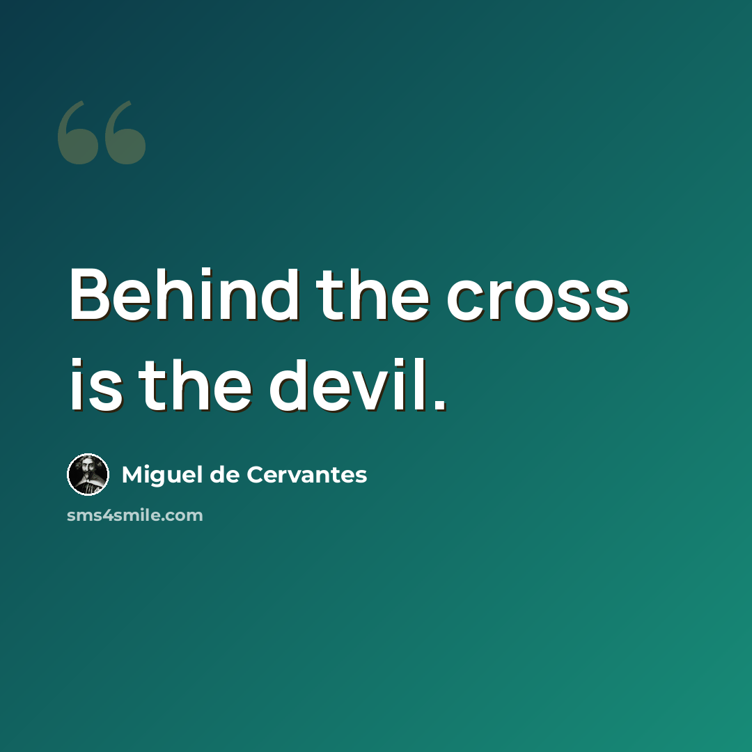 “Behind the cross is the devil.” quote by Miguel de Cervantes