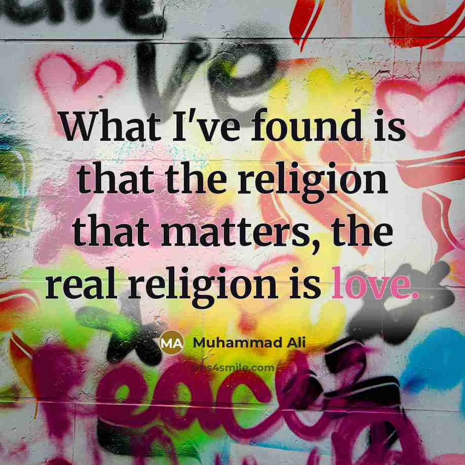 “What I've found is that the religion that matters, the real religion is love.” quote by Muhammad Ali