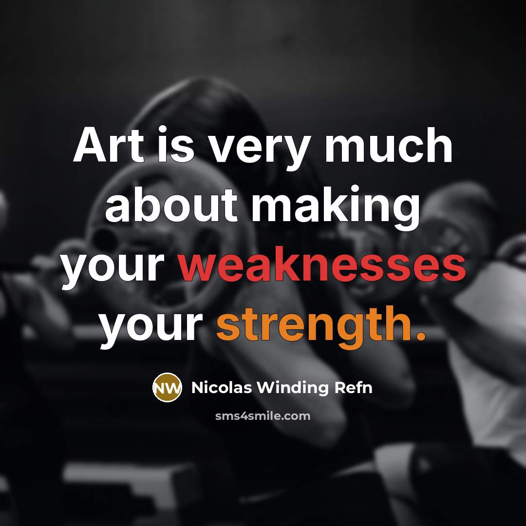 “Art is very much about making your weaknesses your strength.” quote by Nicolas Winding Refn