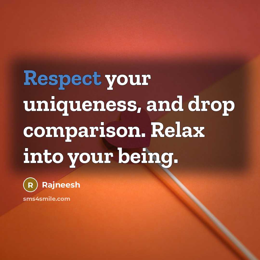 “Respect your uniqueness, and drop comparison. Relax into your being.” quote by Rajneesh