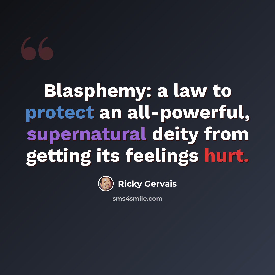 “Blasphemy: a law to protect an all-powerful, supernatural deity from getting its feelings hurt.” quote by Ricky Gervais