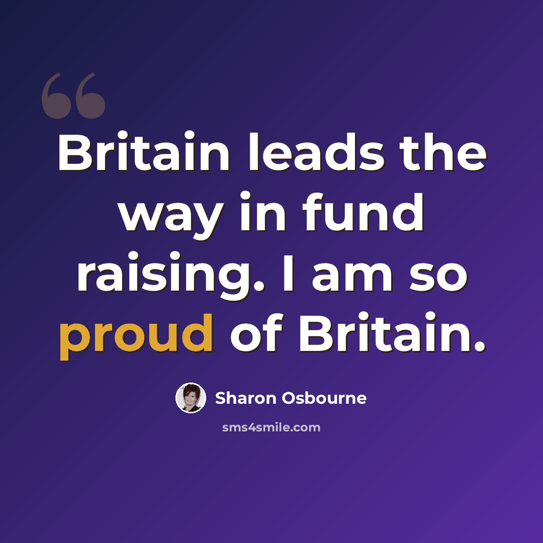 “Britain leads the way in fund raising. I am so proud of Britain.” quote by Sharon Osbourne