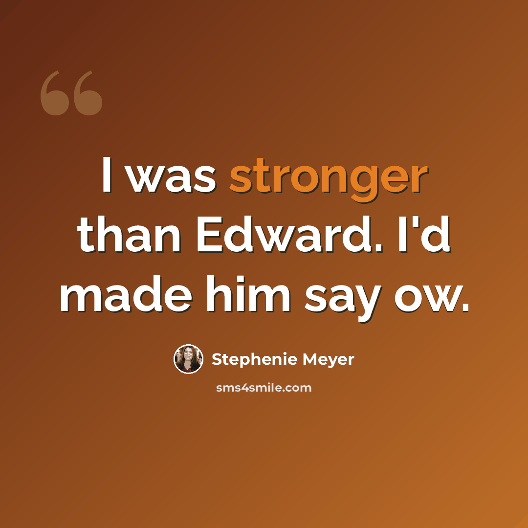 “I was stronger than Edward. I'd made him say ow.” quote by Stephenie Meyer