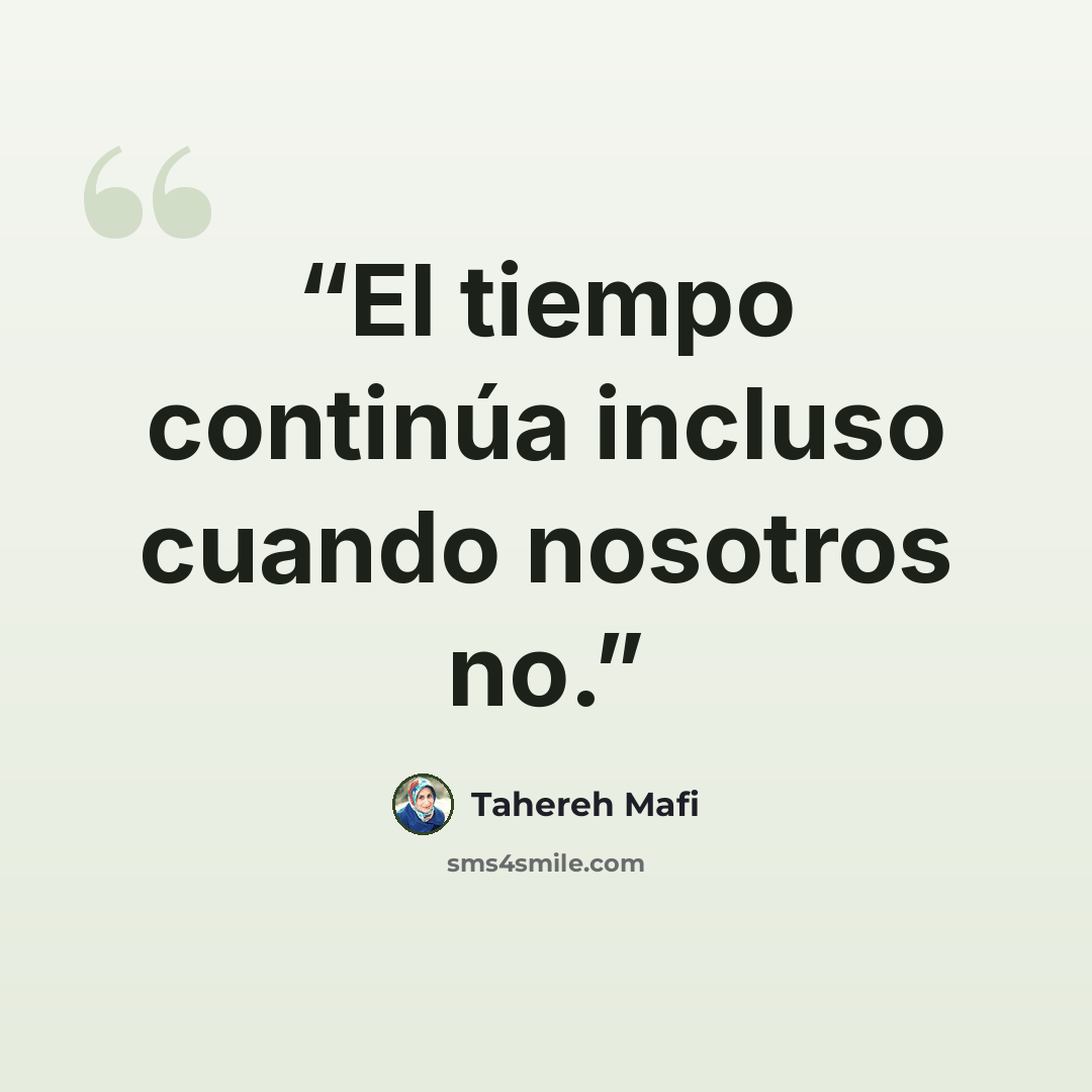 “El tiempo continúa incluso cuando nosotros no.” quote by Tahereh Mafi