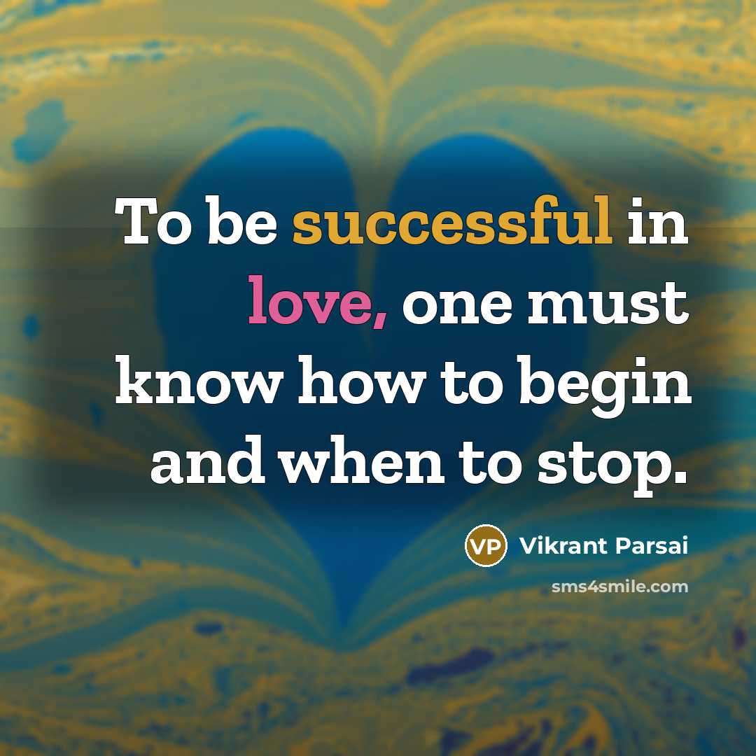 “To be successful in love, one must know how to begin and when to stop.” quote by Vikrant Parsai