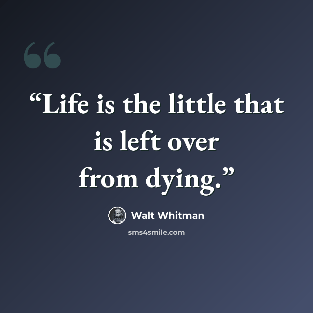 “Life is the little that is left over from dying.” quote by Walt Whitman