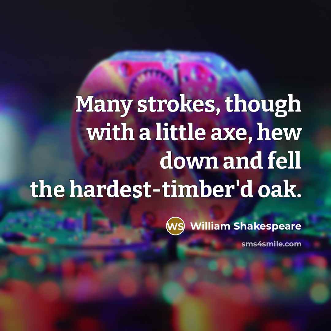 “Many strokes, though with a little axe, hew down and fell the hardest-timber'd oak.” quote by William Shakespeare