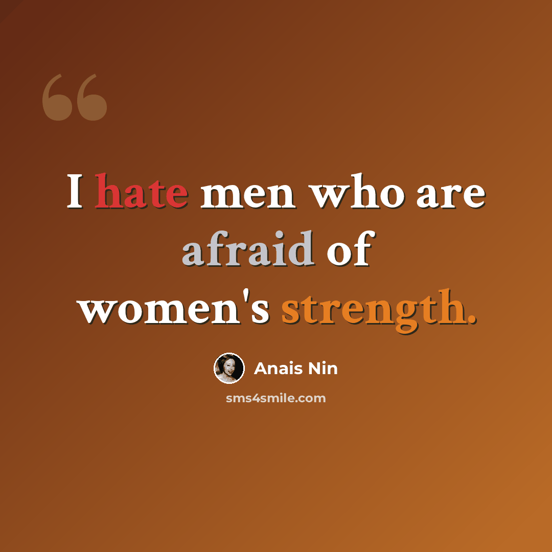 “I hate men who are afraid of women's strength.” quote by Anais Nin