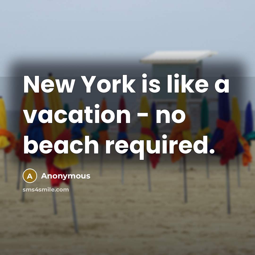 “New York is like a vacation - no beach required.” quote by Anonymous