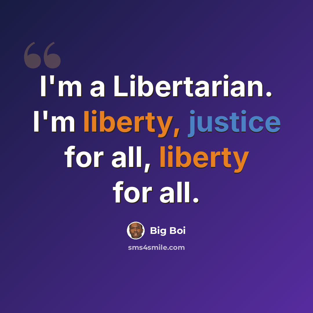 “I'm a Libertarian. I'm liberty, justice for all, liberty for all.” quote by Big Boi