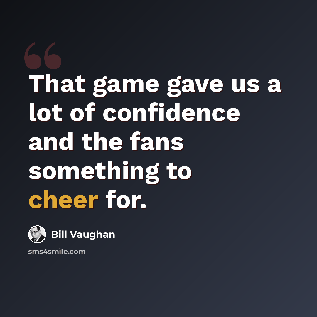 “That game gave us a lot of confidence and the fans something to cheer for.” quote by Bill Vaughan