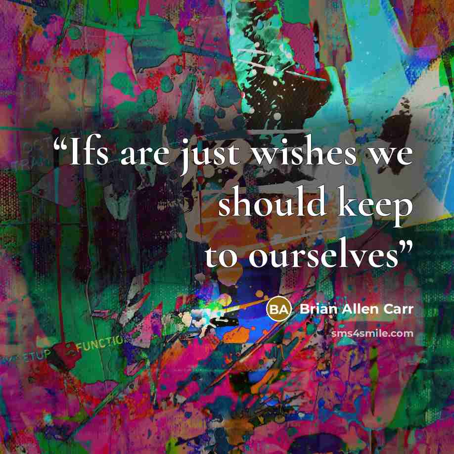 “Ifs are just wishes we should keep to ourselves” quote by Brian Allen Carr
