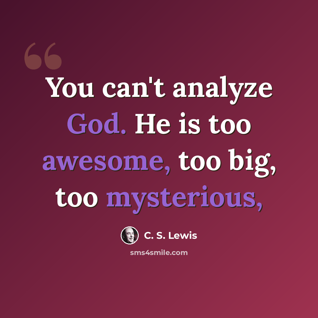 “You can't analyze God. He is too awesome, too big, too mysterious,” quote by C. S. Lewis