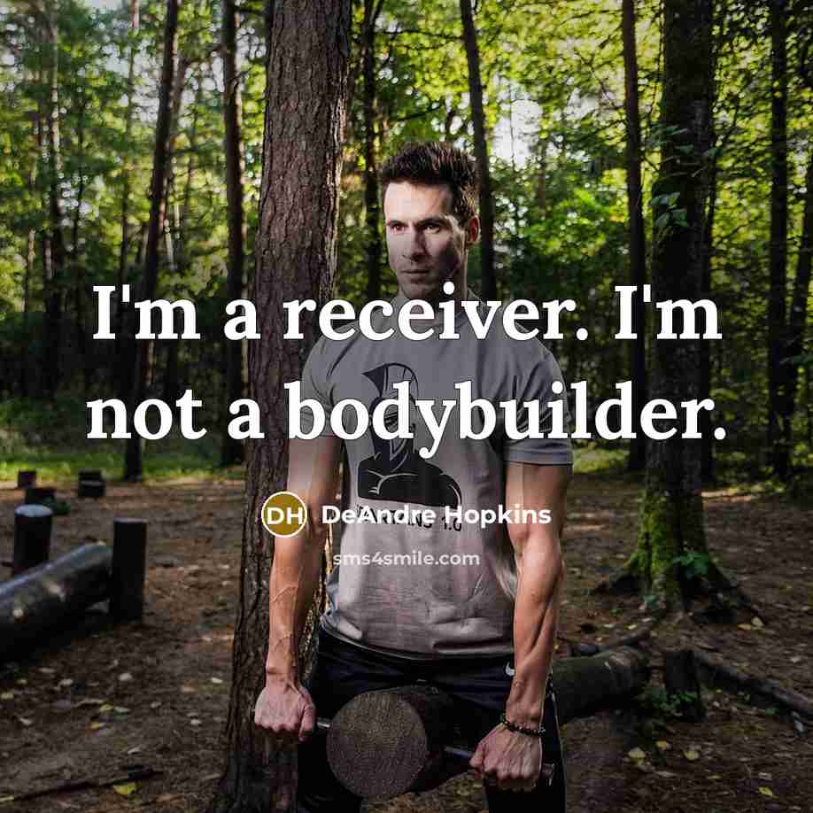 “I'm a receiver. I'm not a bodybuilder.” quote by DeAndre Hopkins