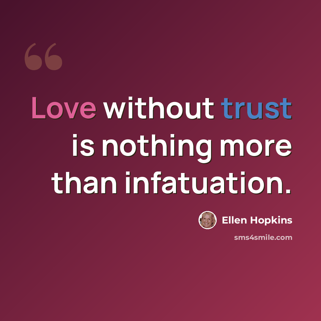 “Love without trust is nothing more than infatuation.” quote by Ellen Hopkins