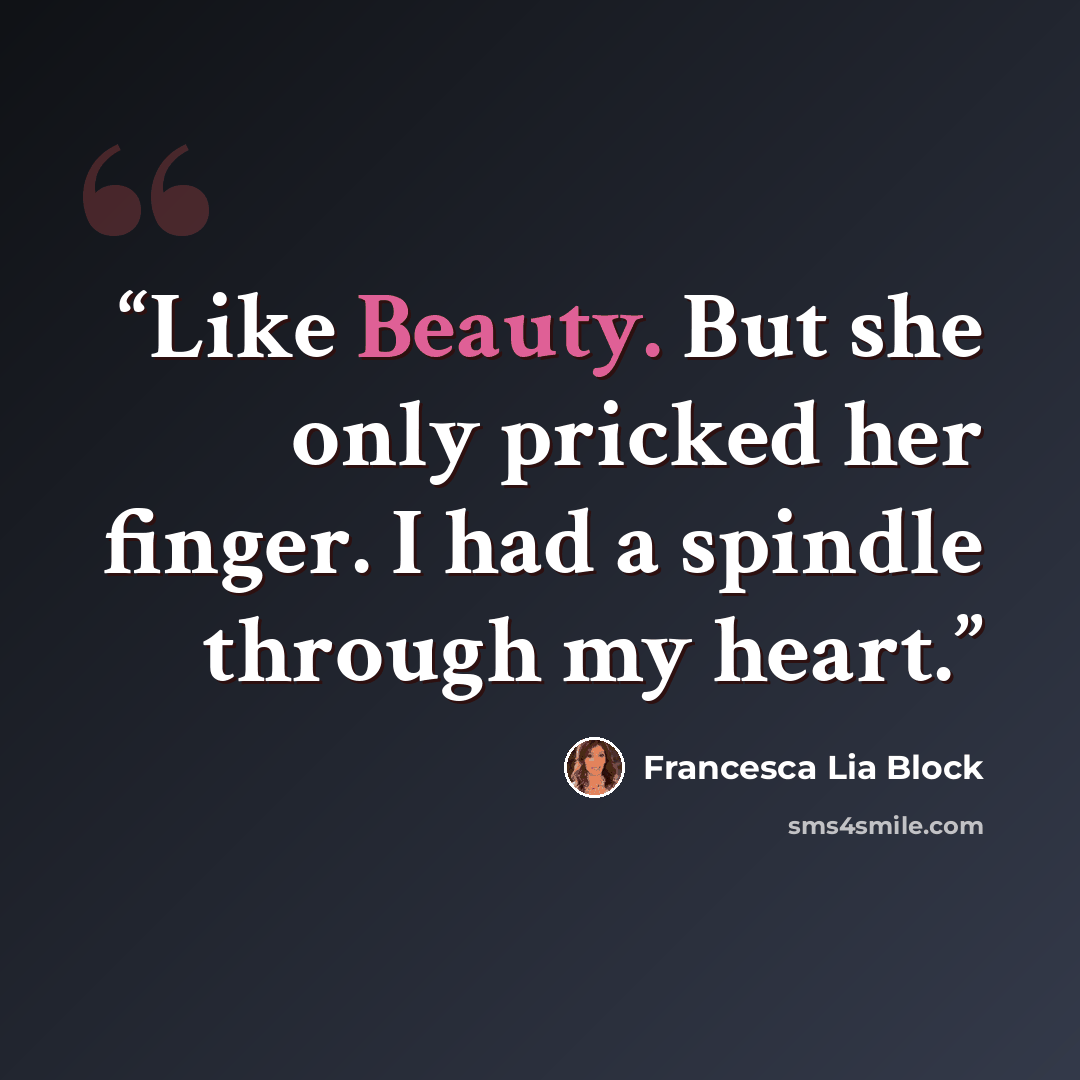 “Like Beauty. But she only pricked her finger. I had a spindle through my heart.” quote by Francesca Lia Block