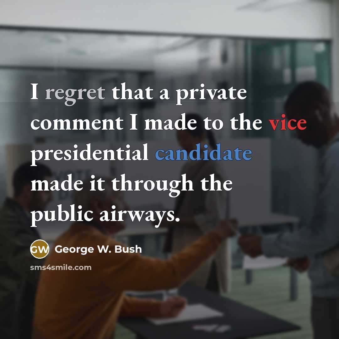 “I regret that a private comment I made to the vice presidential candidate made it through the public airways.” quote by George W. Bush