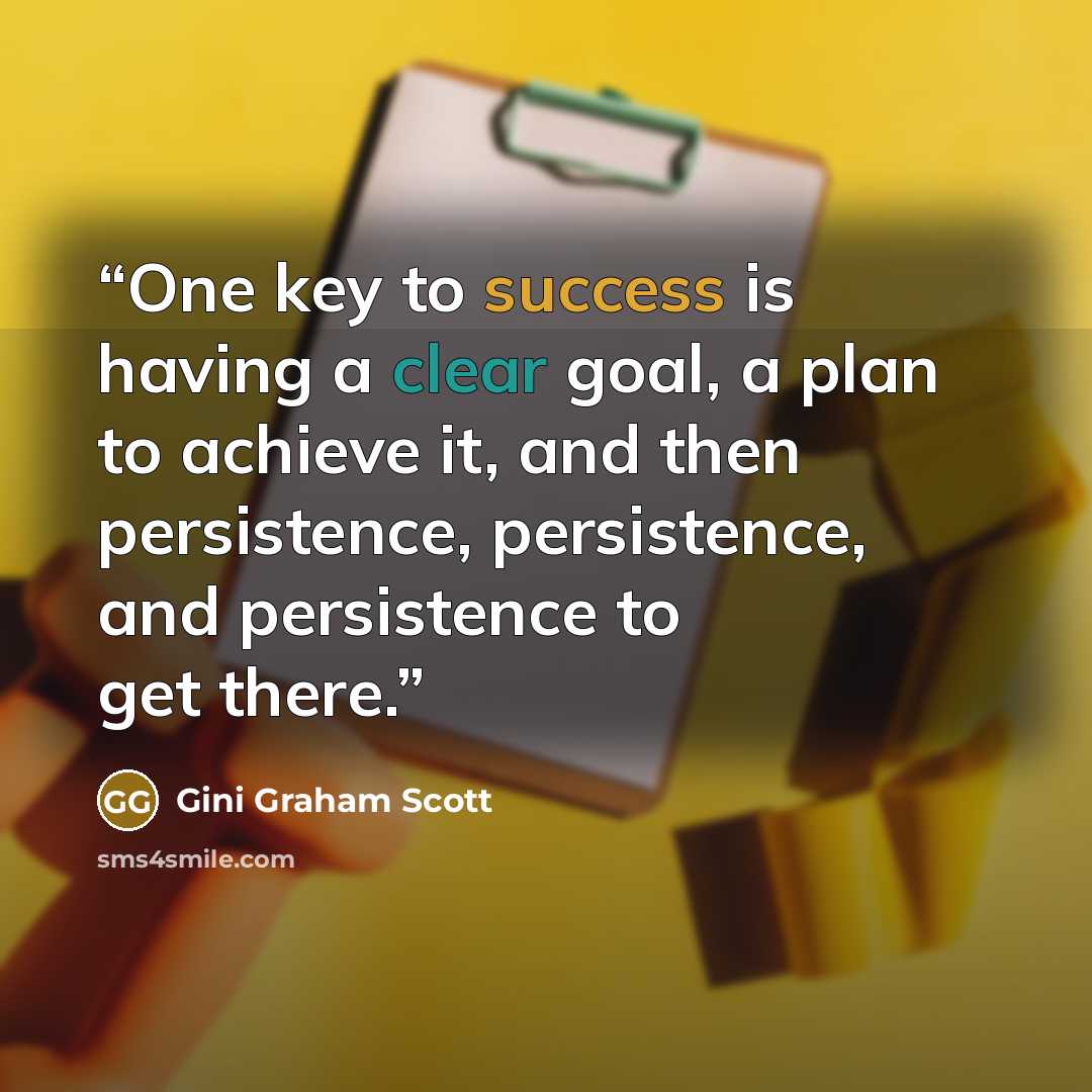 “One key to success is having a clear goal, a plan to achieve it, and then persistence, persistence, and persistence to get there.” quote by Gini Graham Scott