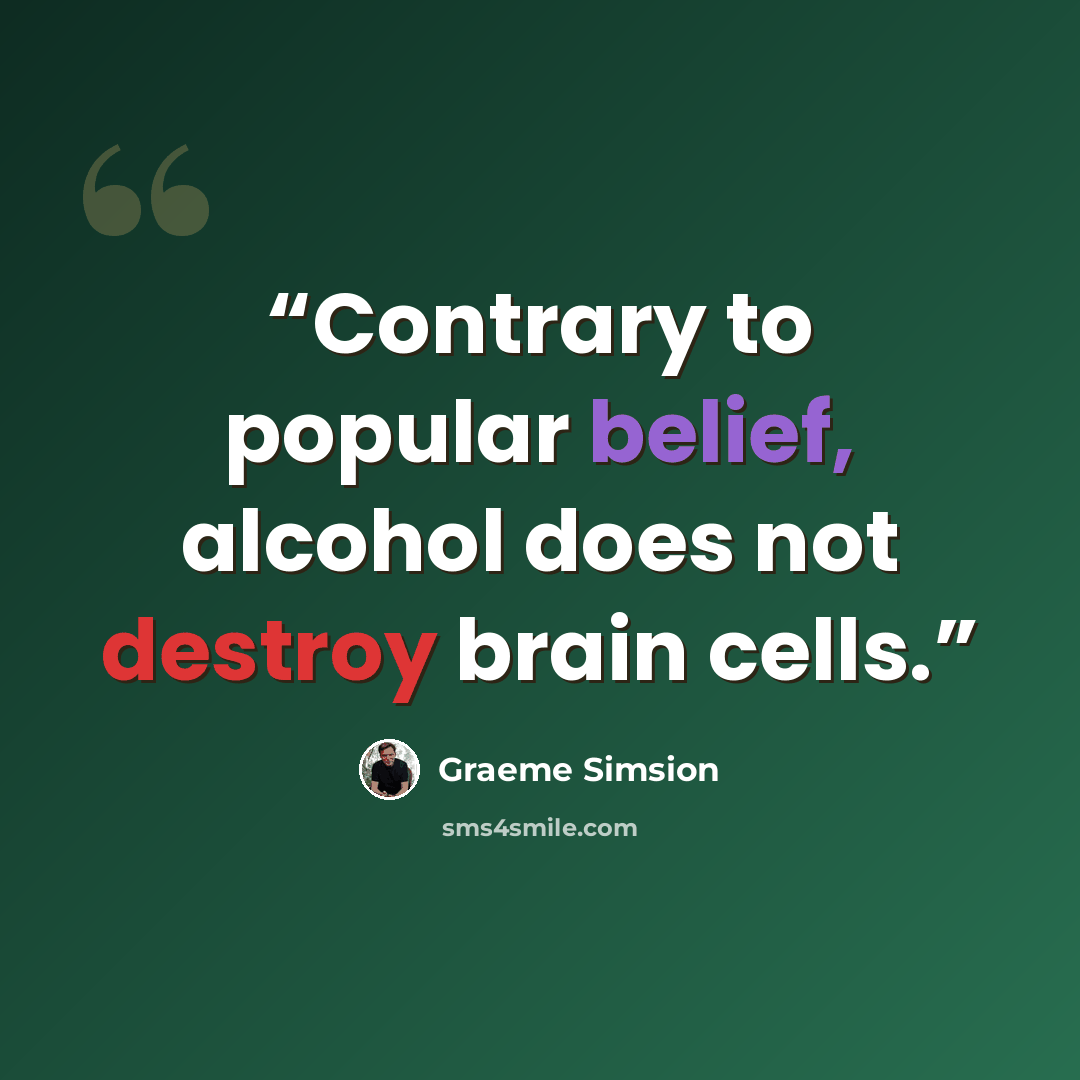 “Contrary to popular belief, alcohol does not destroy brain cells.” quote by Graeme Simsion
