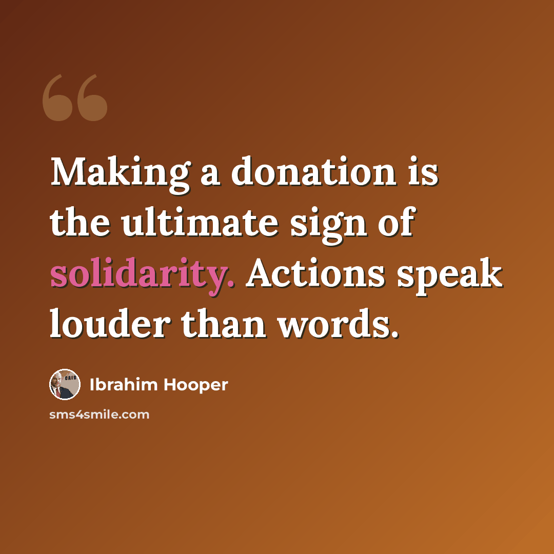 “Making a donation is the ultimate sign of solidarity. Actions speak louder than words.” quote by Ibrahim Hooper