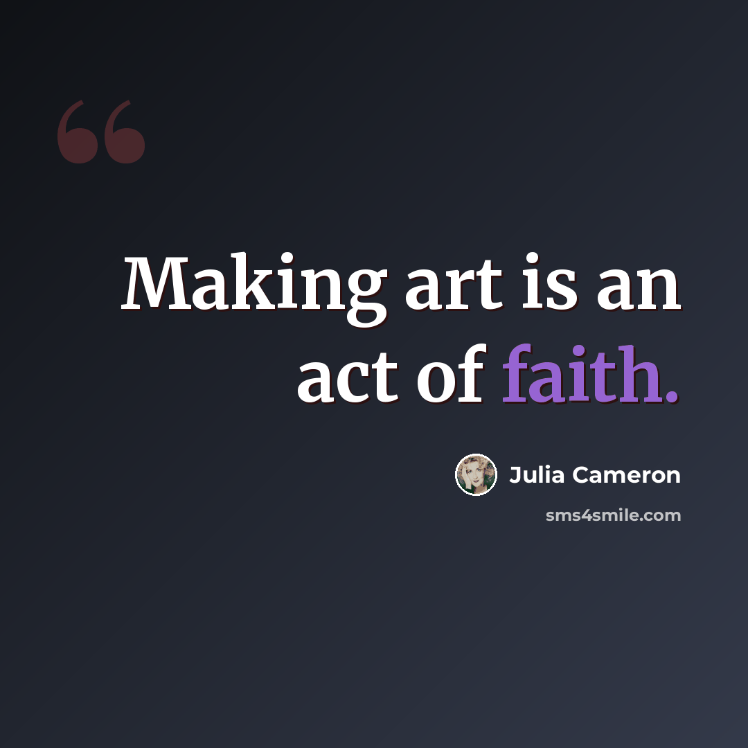 “Making art is an act of faith.” quote by Julia Cameron