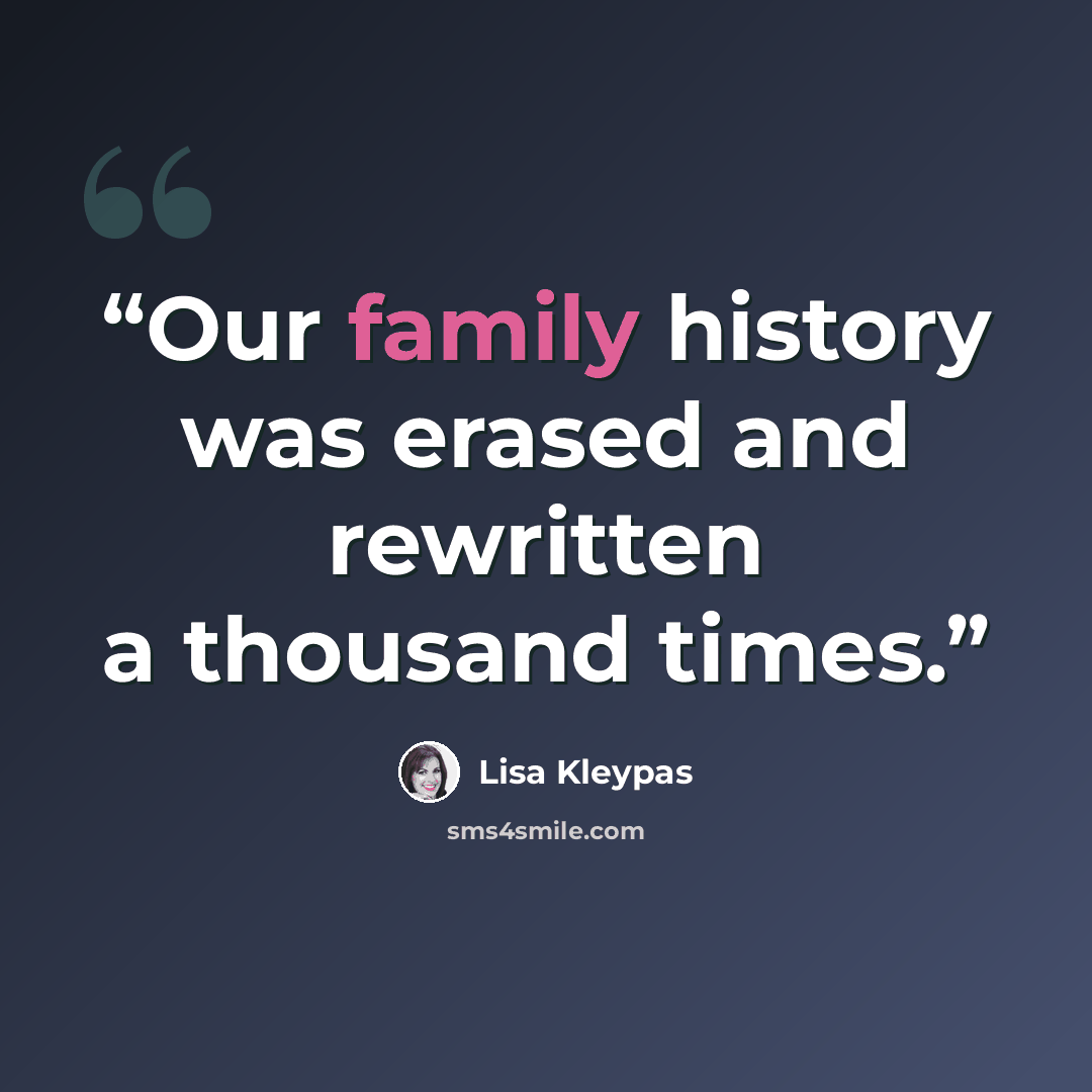 “Our family history was erased and rewritten a thousand times.” quote by Lisa Kleypas