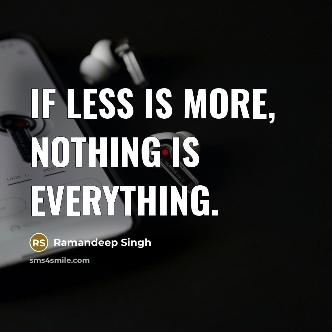 “If less is more, nothing is everything.” quote by Ramandeep Singh