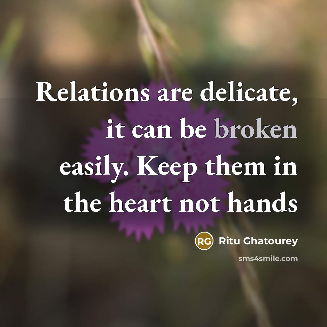“Relations are delicate, it can be broken easily. Keep them in the heart not hands” quote by Ritu Ghatourey