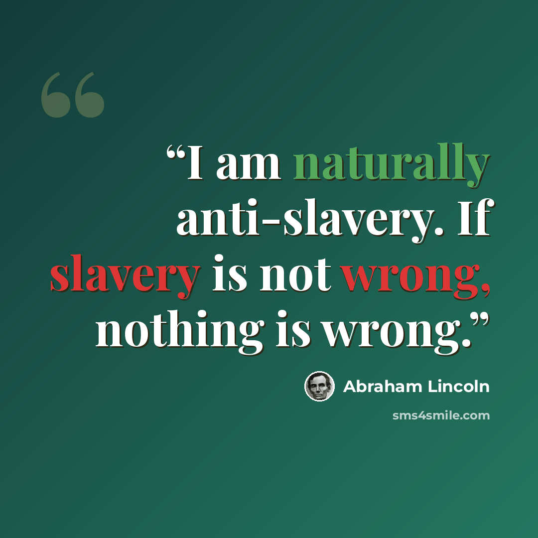 “I am naturally anti-slavery. If slavery is not wrong, nothing is wrong.” quote by Abraham Lincoln