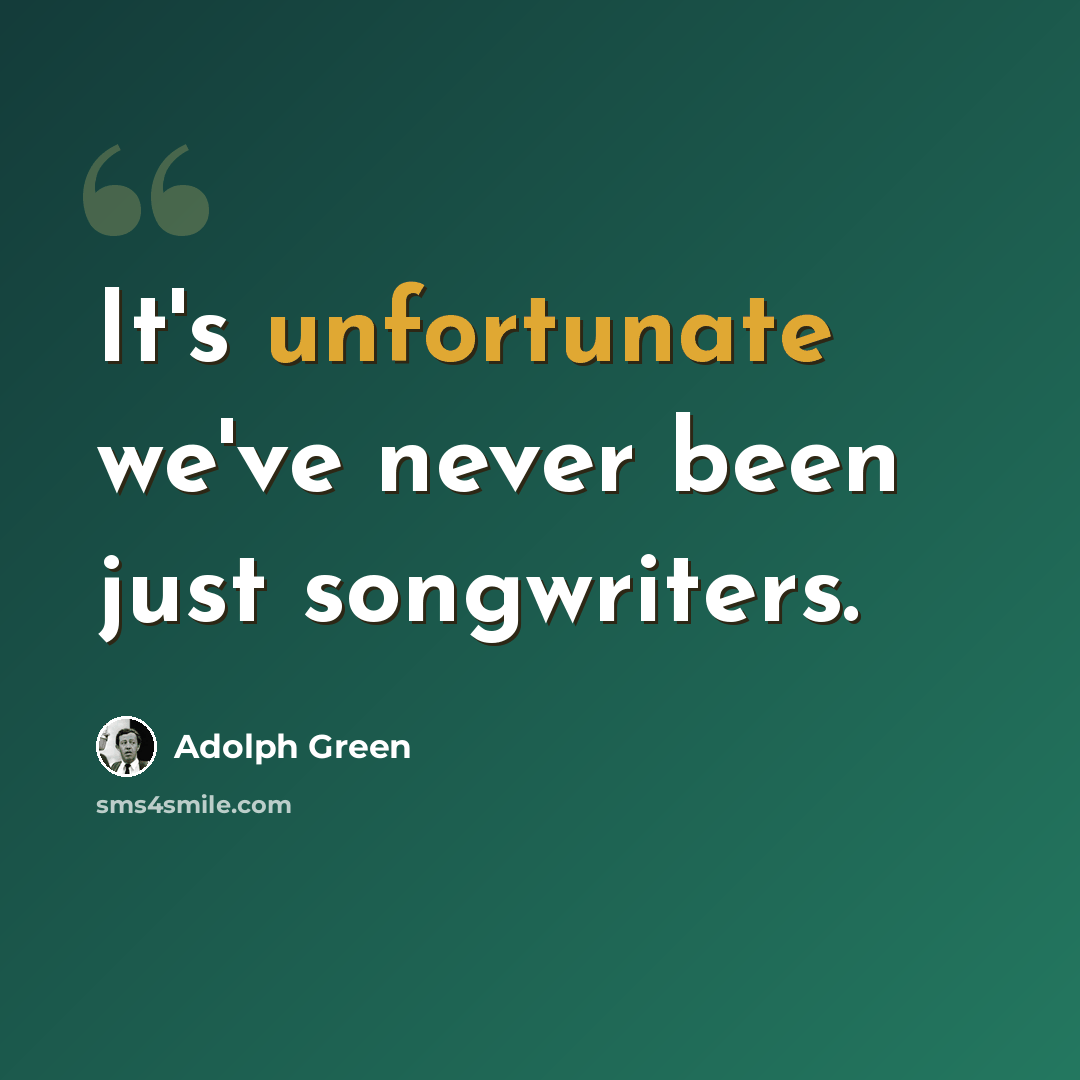 “It's unfortunate we've never been just songwriters.” quote by Adolph Green