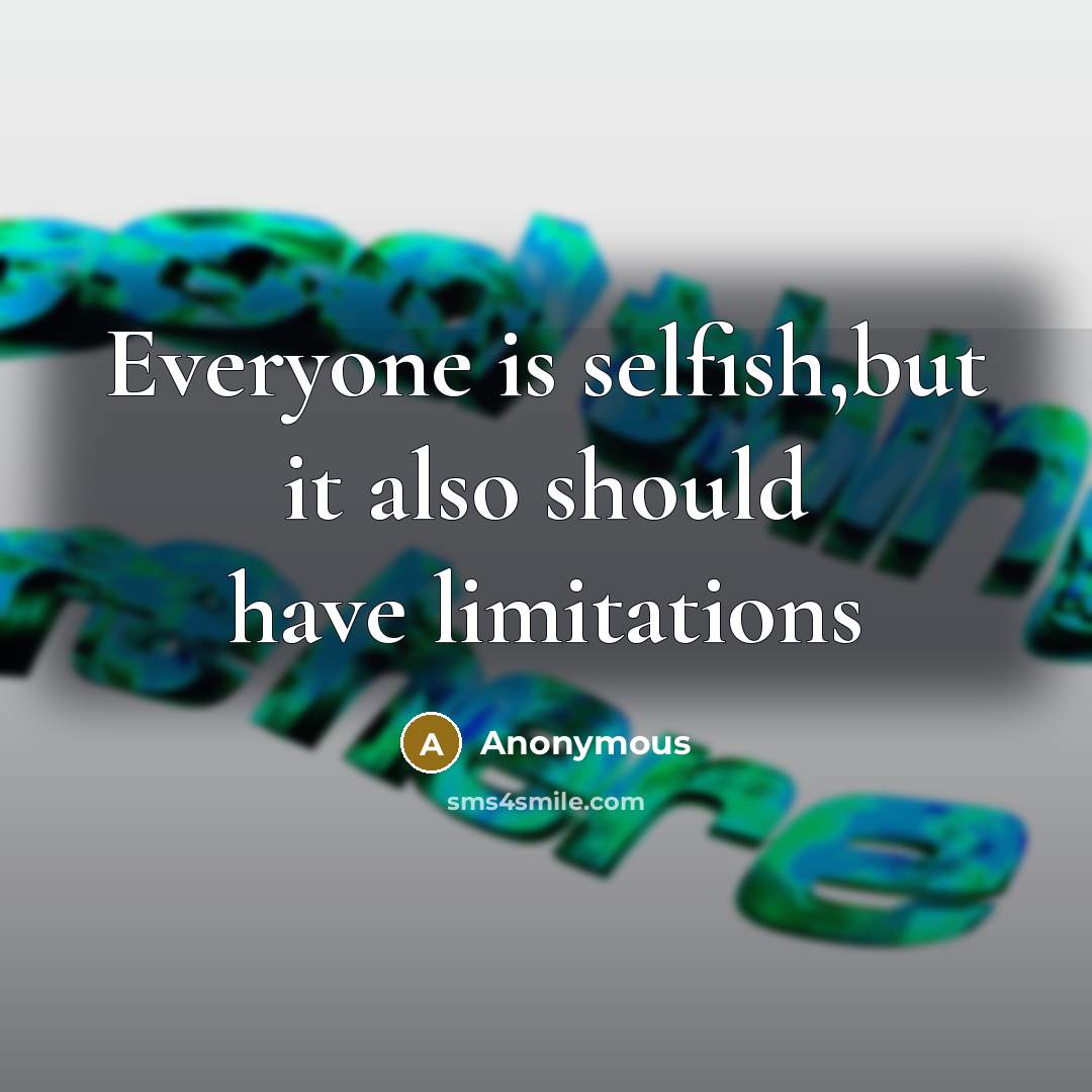 “Everyone is selfish,but it also should have limitations” quote by Anonymous