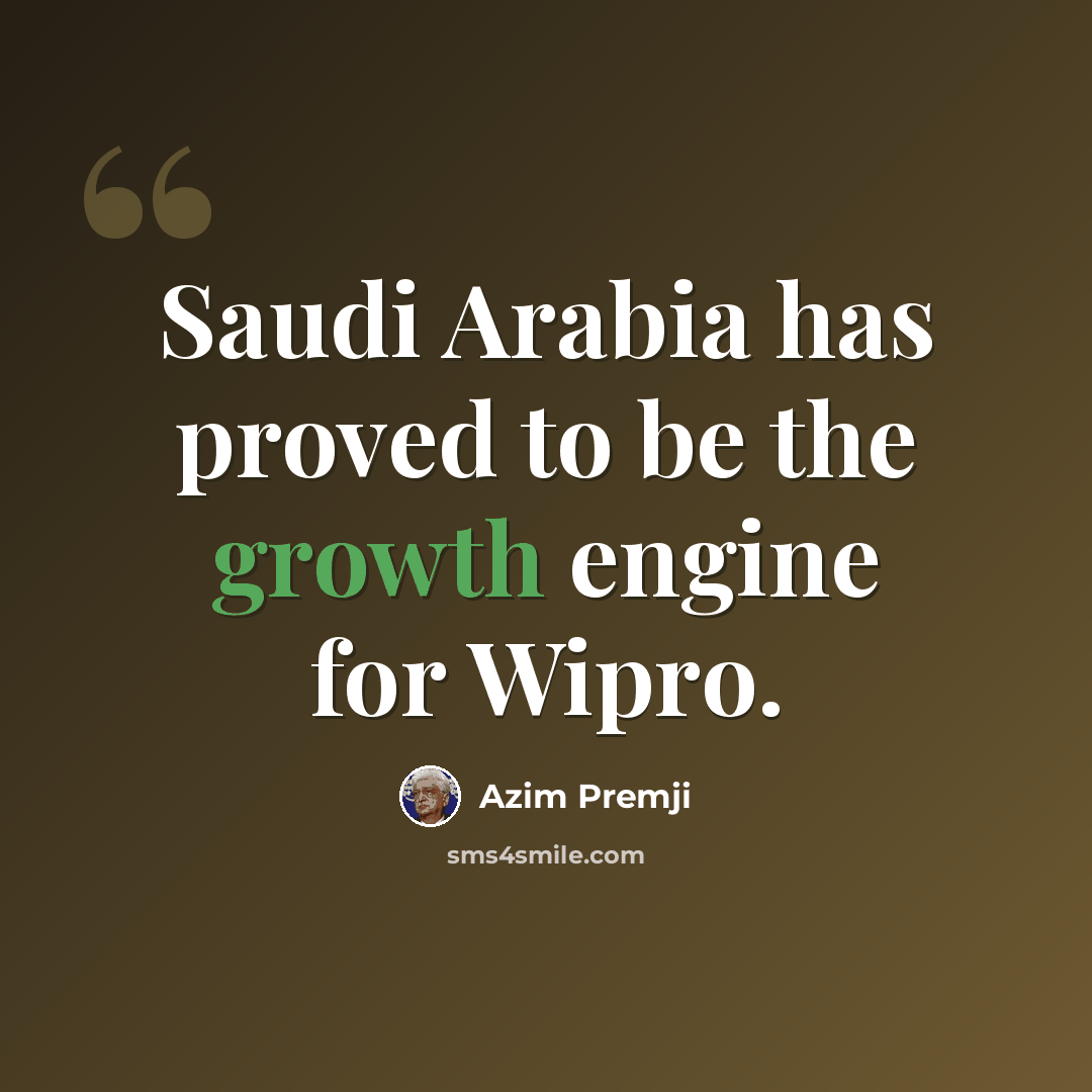 “Saudi Arabia has proved to be the growth engine for Wipro.” quote by Azim Premji