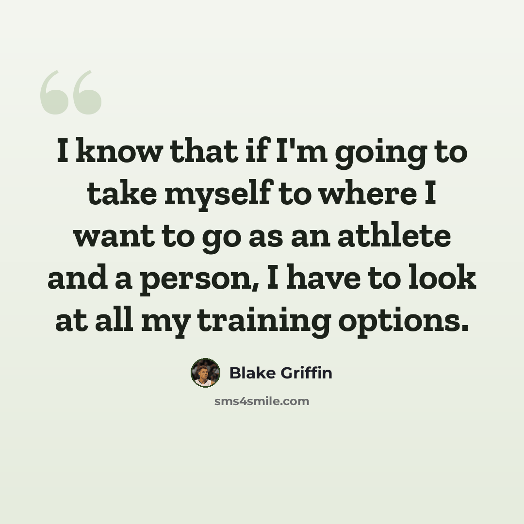 “I know that if I'm going to take myself to where I want to go as an athlete and a person, I have to look at all my training options.” quote by Blake Griffin