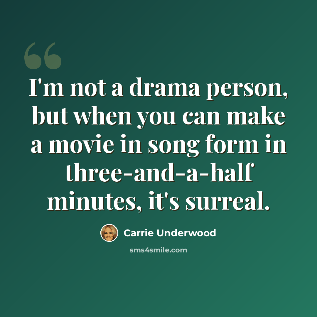 “I'm not a drama person, but when you can make a movie in song form in three-and-a-half minutes, it's surreal.” quote by Carrie Underwood