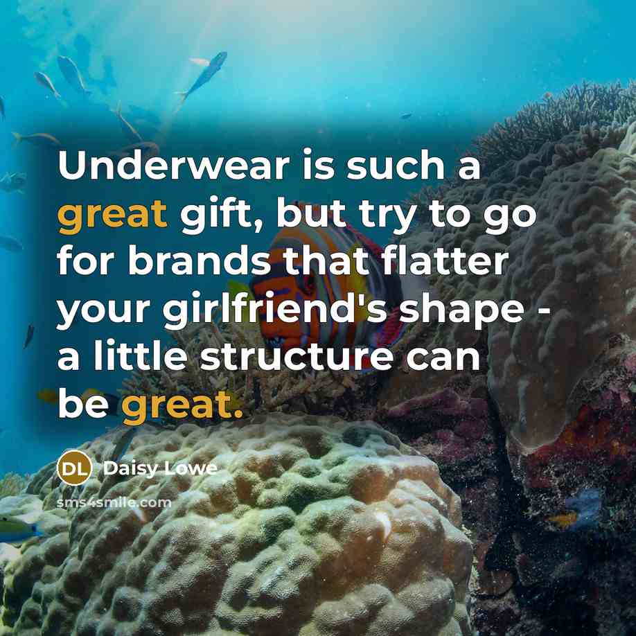 “Underwear is such a great gift, but try to go for brands that flatter your girlfriend's shape - a little structure can be great.” quote by Daisy Lowe